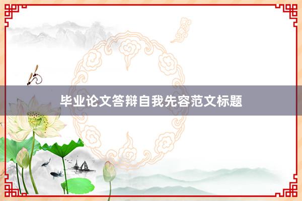 毕业论文答辩自我先容范文标题